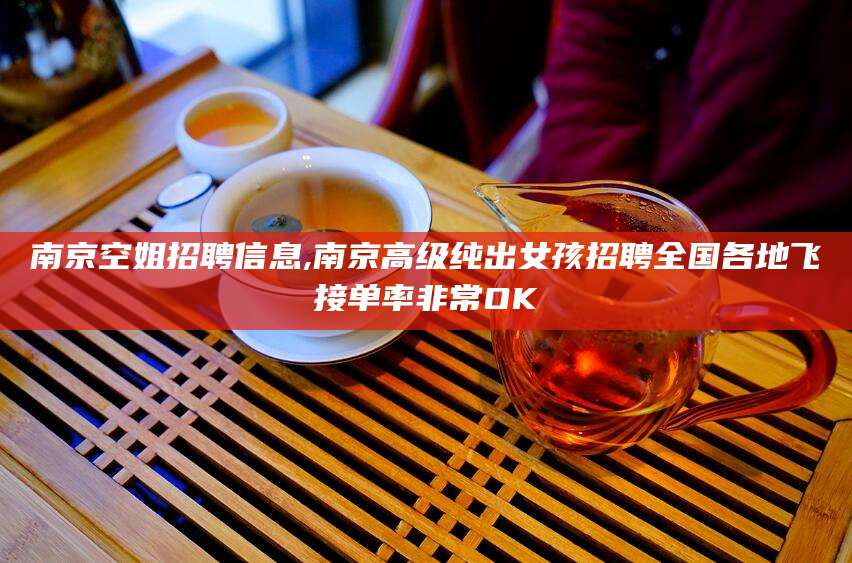 岳阳南京空姐招聘信息,南京高级纯出女孩招聘全国各地飞接单率非常OK