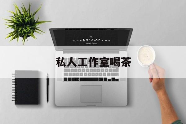 私人茶室工作室最新资讯（谁能告诉我哪里有岳阳私人工作室喝茶？）